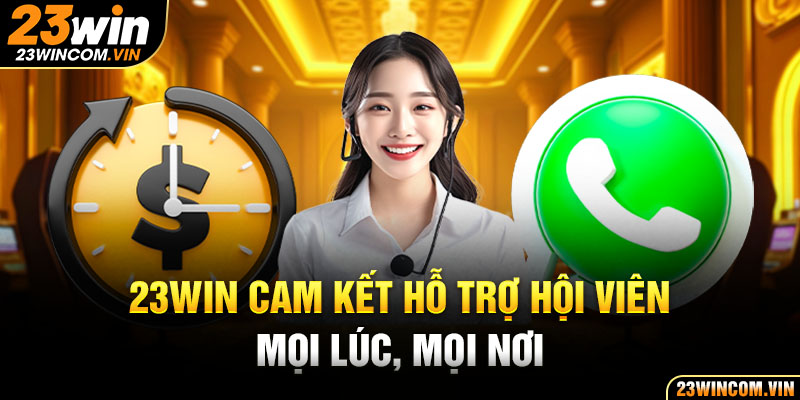 23Win cam kết hỗ trợ hội viên mọi lúc, mọi nơi