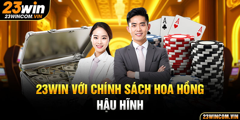 23Win với chính sách hoa hồng hậu hĩnh