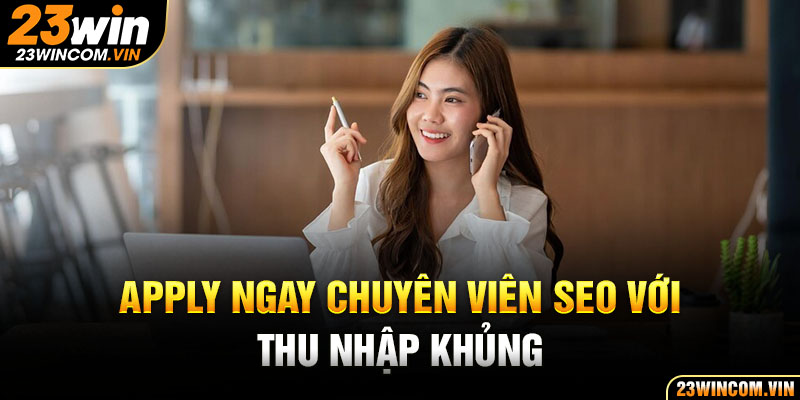 Apply ngay chuyên viên SEO với thu nhập khủng