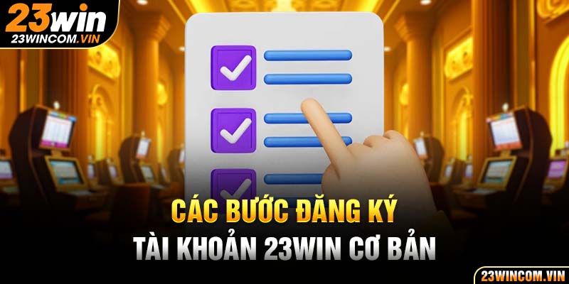 Các bước đăng ký tài khoản 23Win cơ bản