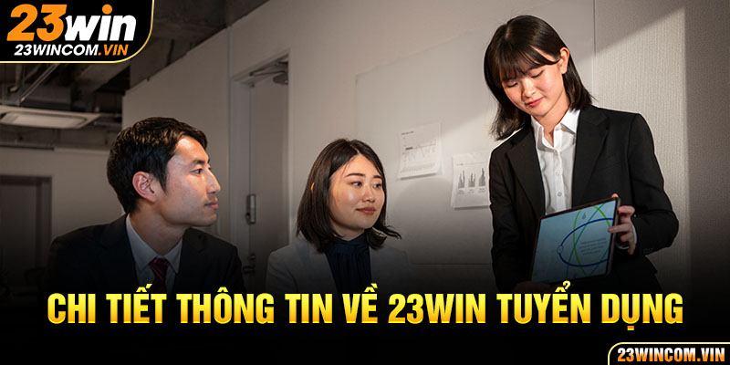 Chi tiết thông tin về 23Win tuyển dụng