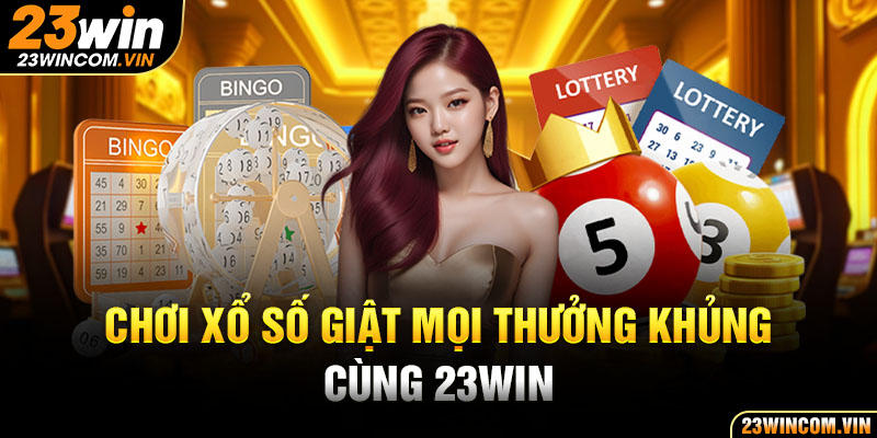 Sảnh xổ số 23Win tỷ lệ trả thưởng khủng