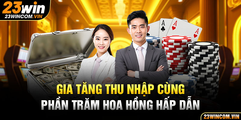 Gia tăng thu nhập cùng phần trăm hoa hồng hấp dẫn