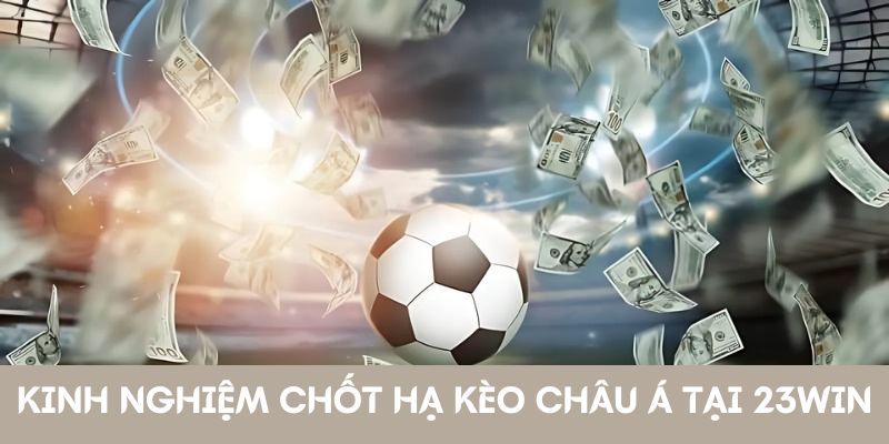 Kinh nghiệm chốt hạ kèo châu Á tại trận đấu