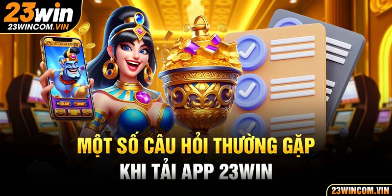 Câu hỏi được 23Win giải đáp trong quá trình tải ứng dụng