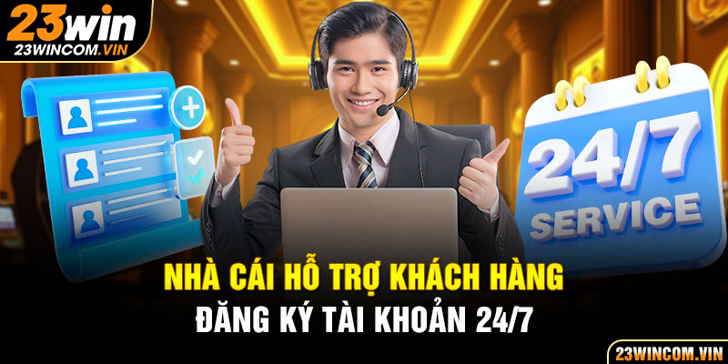 Nhà cái hỗ trợ khách hàng 24/7 khi gặp rắc rối trong quá trình mở tài khoản