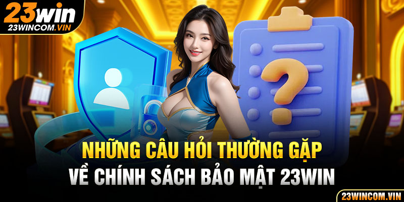 FAQ về chính sách liên quan đến yếu tố bảo mật