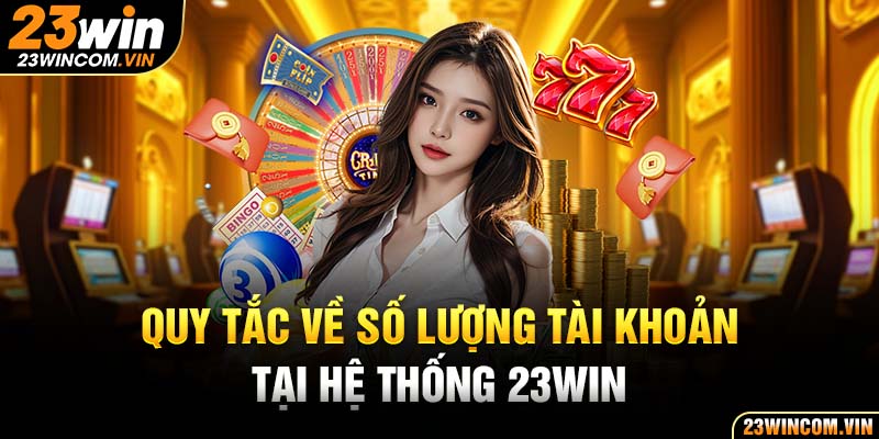 Quy tắc về số lượng tài khoản tại hệ thống 23WIN