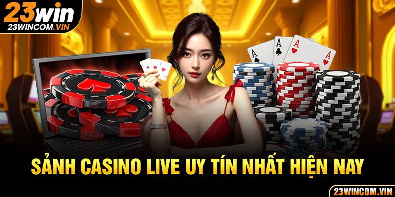 Sảnh casino live uy tín nhất hiện nay