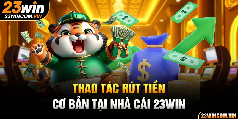 Thao tác rút tiền cơ bản tại nhà cái 23Win