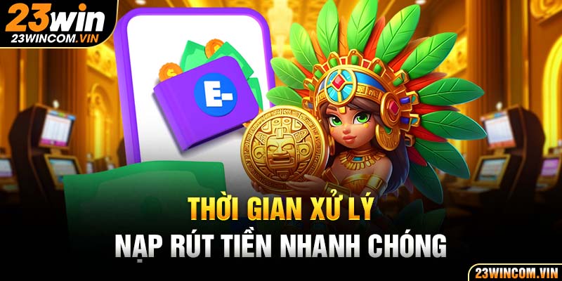 Thời gian xử lý nạp rút tiền nhanh chóng