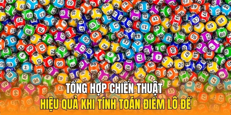 Tổng hợp chiến thuật hiệu quả khi tính toán điểm lô đề